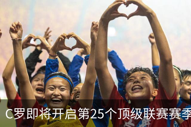 C罗即将开启第25个顶级联赛赛季，追平马尔蒂尼与托蒂的传奇记录